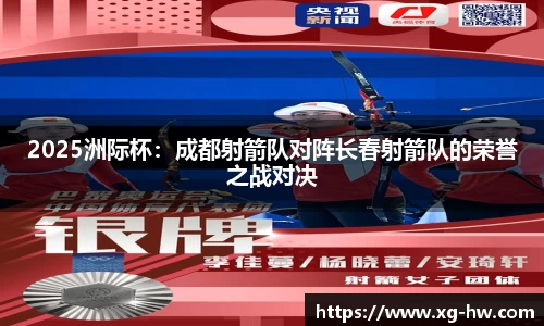 2025洲际杯：成都射箭队对阵长春射箭队的荣誉之战对决